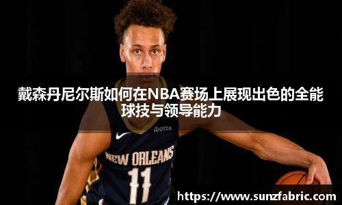 戴森丹尼尔斯如何在NBA赛场上展现出色的全能球技与领导能力